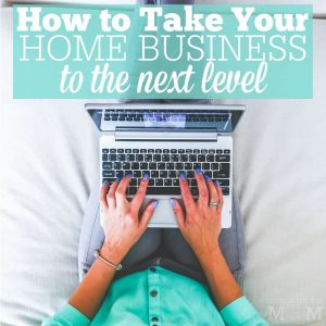 How To Take Your Home Business To The Next Level - Working Mom Blog ...