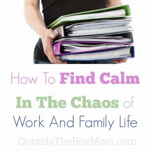 How To Find Calm In The Chaos Of Work And Family Life - Working Mom ...